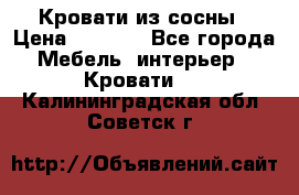 Кровати из сосны › Цена ­ 6 700 - Все города Мебель, интерьер » Кровати   . Калининградская обл.,Советск г.